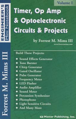 Timer, Op Amp, and Optoelectronic Circuits and Projects: Forrest Mims Engineer's Mini Book Vol. 1 - Mims, Forrest M, III