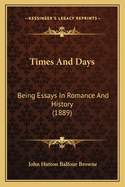 Times and Days: Being Essays in Romance and History (1889)