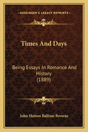 Times And Days: Being Essays In Romance And History (1889)