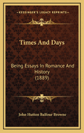 Times and Days: Being Essays in Romance and History (1889)