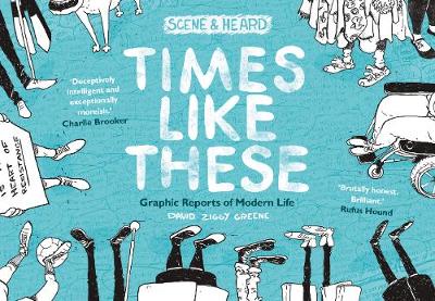 Times Like These: Scene & Heard: Graphic Reports of Modern Life - Greene, David Ziggy