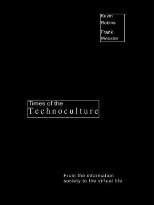 Times of the Technoculture: From the Information Society to the Virtual Life - Robins, Kevin, and Webster, Frank