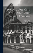 Timgad, Une Cit? Africaine Sous l'Empire Romain: 1