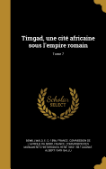 Timgad, Une Cite Africaine Sous L'Empire Romain; Tome 7