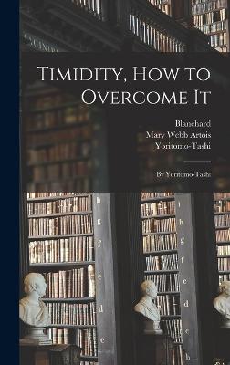 Timidity, How to Overcome It: By Yoritomo-Tashi - Yoritomo-Tashi, and Blanchard, and Artois, Mary Webb