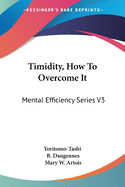 Timidity, How To Overcome It: Mental Efficiency Series V3