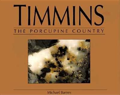 Timmins: The Porcupine Country - Barnes, Michael