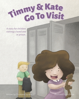 Timmy & Kate Go To Visit: A story for children visiting a loved one in prison. - Vaughn, Joy Anne (Editor), and Allison, Christiane Joy
