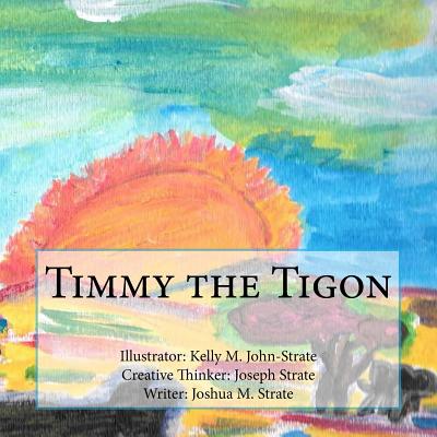 Timmy the Tigon - Strate, Joseph F, and Strate, Joshua M, and John-Strate, Kelly M