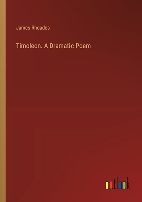 Timoleon. A Dramatic Poem - Rhoades, James