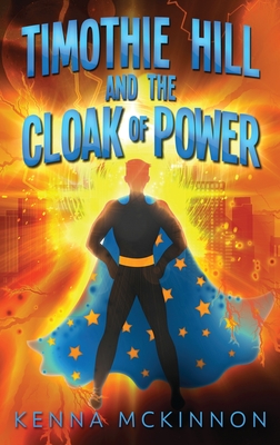 Timothie Hill and the Cloak of Power - McKinnon, Kenna