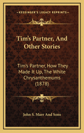 Tim's Partner, and Other Stories: Tim's Partner, How They Made It Up, the White Chrysanthemums (1878)