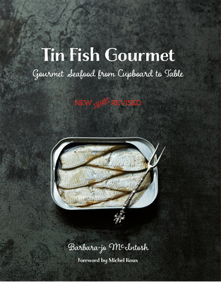 Tin Fish Gourmet: Gourmet Seafood from Cupboard to Table - McIntosh, Barbara-Jo, and Roux, Michel (Foreword by)