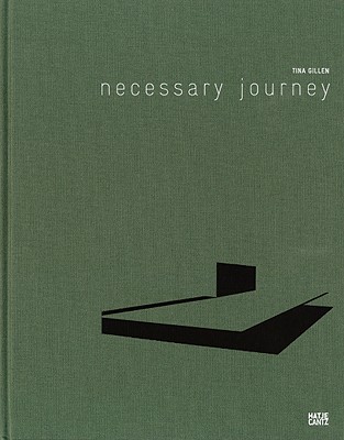 Tina Gillen: Necessary Journey - Gillen, Tina, and Zybok, Oliver (Text by), and Jacobs, Steven (Editor)