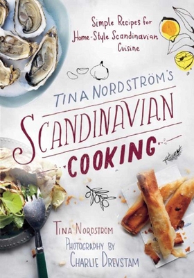 Tina Nordstrm's Scandinavian Cooking: Simple Recipes for Home-Style Scandinavian Cuisine - Nordstrom, Tina