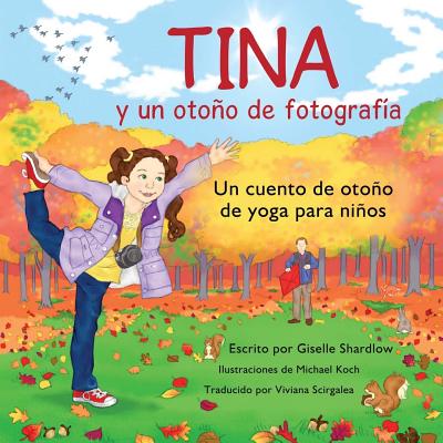 Tina y un otono de fotografia: Un cuento de otoo de yoga para nios - Scirgalea, Viviana (Translated by), and Shardlow, Giselle