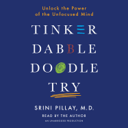 Tinker Dabble Doodle Try: Unlock the Power of the Unfocused Mind