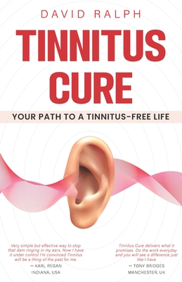 Tinnitus Cure - Your Path to a Tinnitus-Free Life: Follow My Four-Step Formula to Silence Tinnitus Forever - Ralph, David P