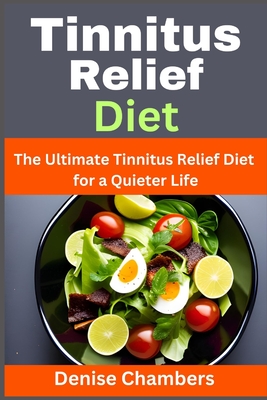 Tinnitus Relief Diet: The Ultimate Tinnitus Relief Diet for a Quieter Life - Chambers, Denise