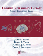 Tinnitus Retraining Therapy: Patient Counseling Guide - Henry, James a