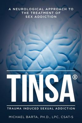 Tinsa: A Neurological Approach to the Treatment of Sex Addiction - Barta Ph D, Lpc Csat-S