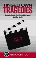 Tinseltown Tragedies: Celebrity Deaths That Rocked Hollywood And The World Vol.2