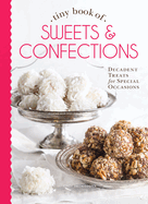 Tiny Book of Sweets & Confections: Decadent Treats for Special Occasions