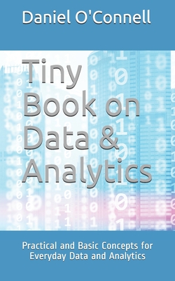 Tiny Book on Data & Analytics: Practical and Basic Concepts for Everyday Data and Analytics - O'Connell, Daniel