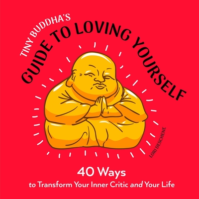 Tiny Buddha's Guide to Loving Yourself: 40 Ways to Transform Your Inner Critic and Your Life - Deschene, Lori