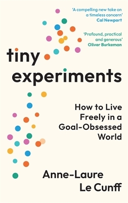 Tiny Experiments: How to Live Freely in a Goal-Obsessed World - Le Cunff, Anne-Laure