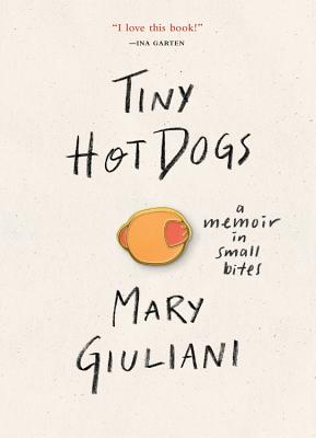 Tiny Hot Dogs: A Memoir in Small Bites - Giuliani, Mary