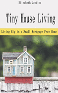 Tiny House Living: Living Big in a Small Mortgage Free Home