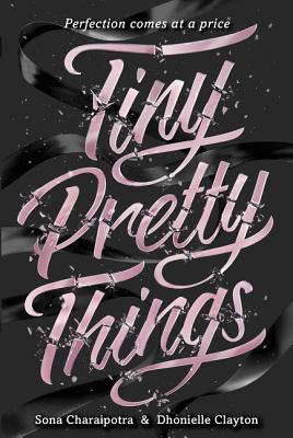 Tiny Pretty Things - Charaipotra, Sona, and Clayton, Dhonielle
