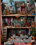 Tiny Room Coloring Book: Creative Interior Designs, Tiny Illustrations Of Miniature And Cozy Rooms