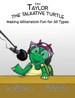 Tiny Taylor the Talkative Turtle: Read Aloud Books, Books for Early Readers, Making Alliteration Fun! - Gaymer-Jones, Nicky