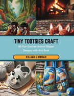Tiny Tootsies Craft: 60 Fun Crochet Animal Slipper Designs with this Book