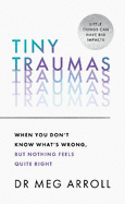 Tiny Traumas: When You Don't Know What's Wrong, but Nothing Feels Quite Right