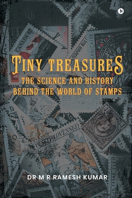 Tiny Treasures: The Science and History Behind the World of Stamps - Dr M R Ramesh Kumar