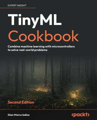 TinyML Cookbook: Combine machine learning with microcontrollers to solve real-world problems - Iodice, Gian Marco