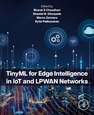 Tinyml for Edge Intelligence in Iot and Lpwan Networks - S Chaudhari, Bharat (Editor), and N Ghorpade, Sheetal (Editor), and Zennaro, Marco (Editor)