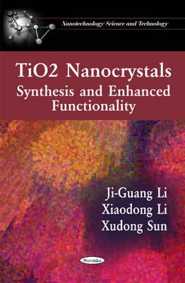 TiO2 Nanocrystals: Synthesis & Enhanced Functionality - Li, Ji-Guang, and Li, Xiaodong, and Sun, Xudong