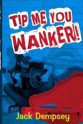 Tip Me, You Wanker!: A Comedy Of Ill Manners In London's Underground Tube - Dempsey, Jack