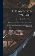 Tips and Toe-weights: A Natural and Plain Method of Horse-shoeing; With an Appendix Treating of the Action of the Race-horse and Trotter as Shown by Instantaneous Photography. Toe and Side-weights.