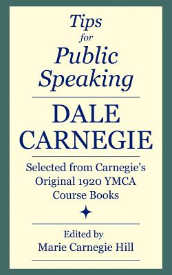 Tips for Public Speaking: Selected from Carnegie's Original 1920 YMCA Course Books - Carnegie, Dale, and Carnegie Hill, Marie (Editor)