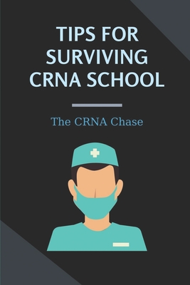 Tips For Surviving CRNA School: The CRNA Chase: How To Prepare For A School Nurse - Schlichting, Lenny