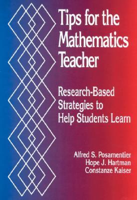 Tips for the Mathematics Teacher: Research-Based Strategies to Help Students Learn - Posamentier, Alfred S, Dr., and Hartman, Hope J, and Kaiser, Constanze