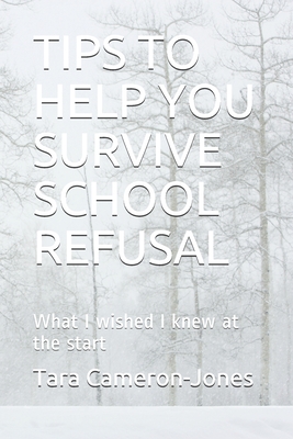 Tips to Help You Survive School Refusal: What I wished I knew at the start - Cameron-Jones, Tara