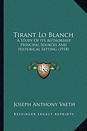 Tirant Lo Blanch: A Study Of Its Authorship, Principal Sources And Historical Setting (1918)