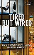 Tired But Wired: The Essential Sleep Toolkit: How to Overcome Your Sleep Problems