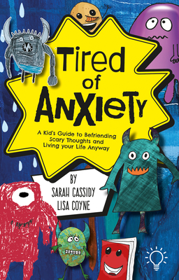 Tired of Anxiety: A Kid's Guide to Befriending Difficult Thoughts & Feelings and Living Your Life Anyway - Cassidy, Sarah, and Coyne, Lisa